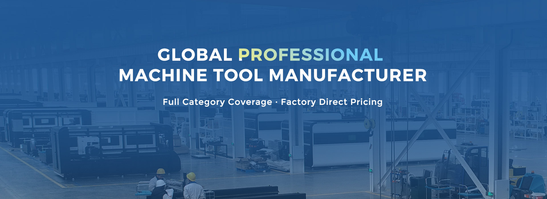 Global professional machine tool manufacturer with full category coverage and factory direct pricing